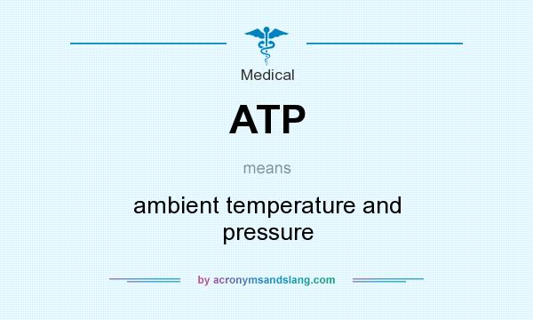 What does ATP mean? It stands for ambient temperature and pressure