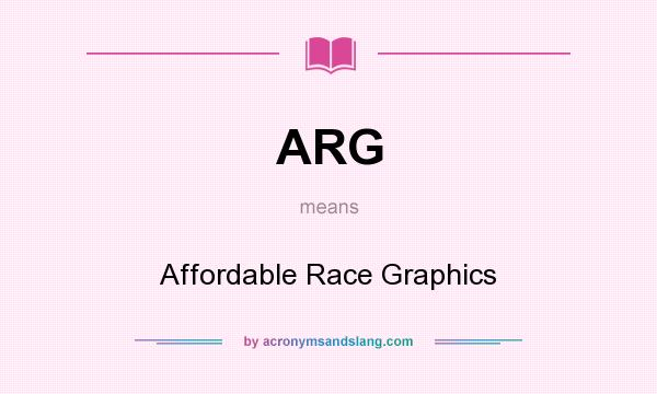 What does ARG mean? It stands for Affordable Race Graphics