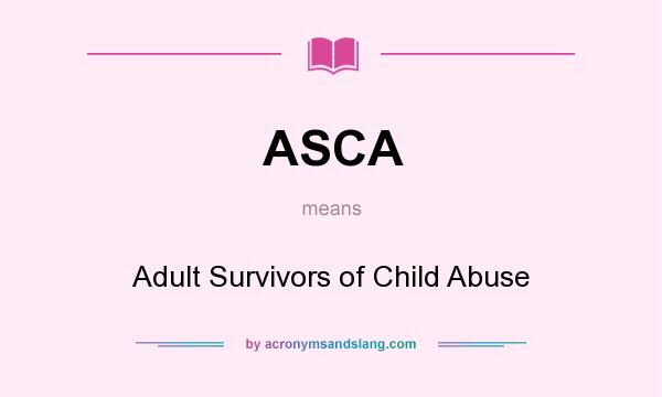 What does ASCA mean? It stands for Adult Survivors of Child Abuse