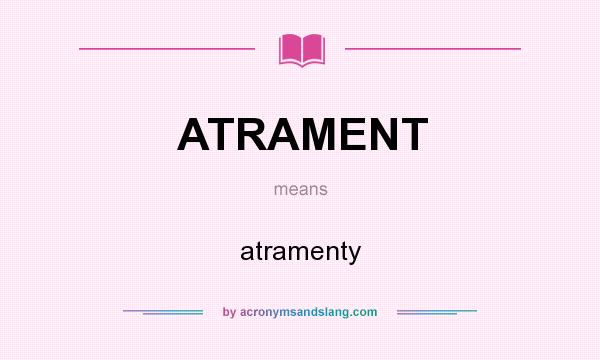 What does ATRAMENT mean? It stands for atramenty