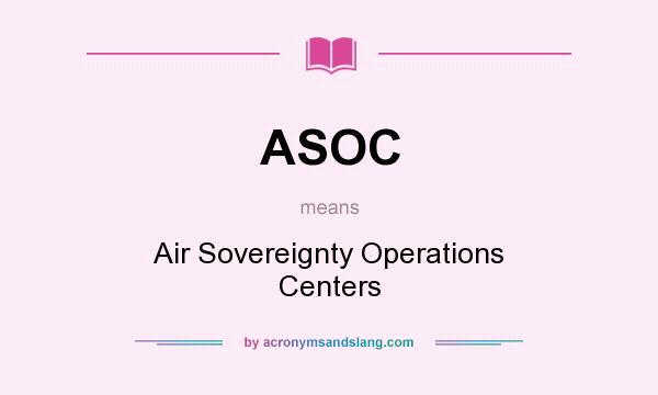 What does ASOC mean? It stands for Air Sovereignty Operations Centers