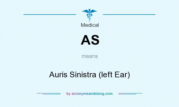 What does AS mean? It stands for Auris Sinistra (left Ear)