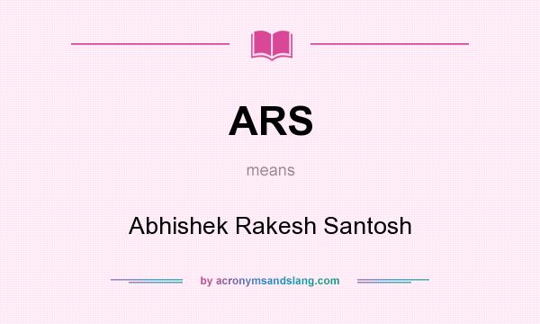 What does ARS mean? It stands for Abhishek Rakesh Santosh