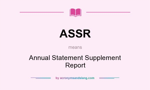 What does ASSR mean? It stands for Annual Statement Supplement Report