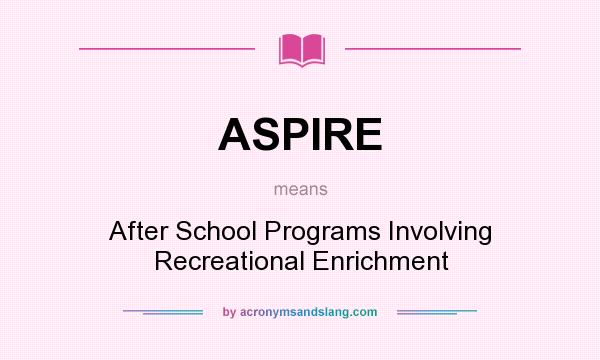 What does ASPIRE mean? It stands for After School Programs Involving Recreational Enrichment