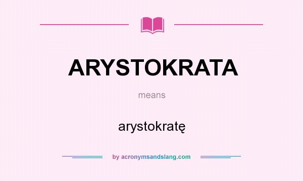 What does ARYSTOKRATA mean? It stands for arystokratę
