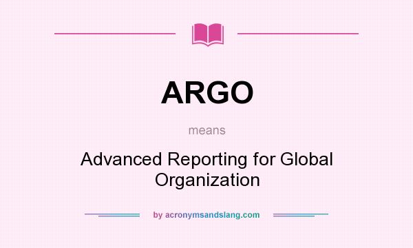 What does ARGO mean? It stands for Advanced Reporting for Global Organization