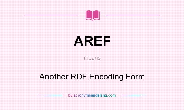 What does AREF mean? It stands for Another RDF Encoding Form