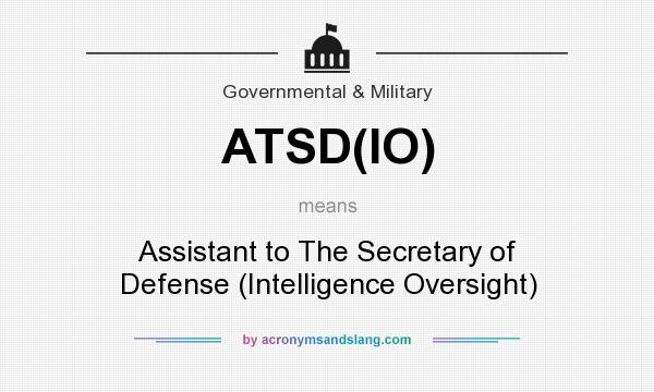 What does ATSD(IO) mean? It stands for Assistant to The Secretary of Defense (Intelligence Oversight)
