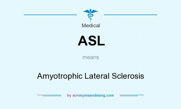 What does ASL mean? It stands for Amyotrophic Lateral Sclerosis