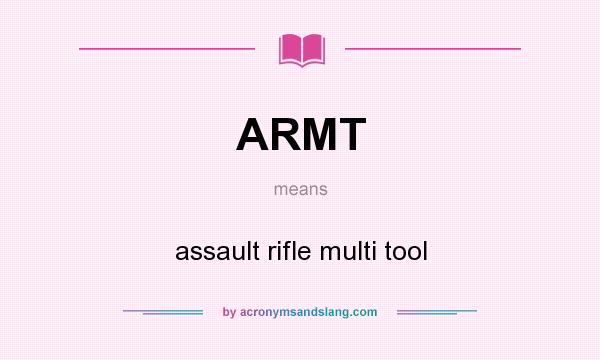What does ARMT mean? It stands for assault rifle multi tool