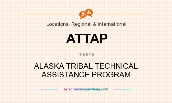 What does ATTAP mean? It stands for ALASKA TRIBAL TECHNICAL ASSISTANCE PROGRAM