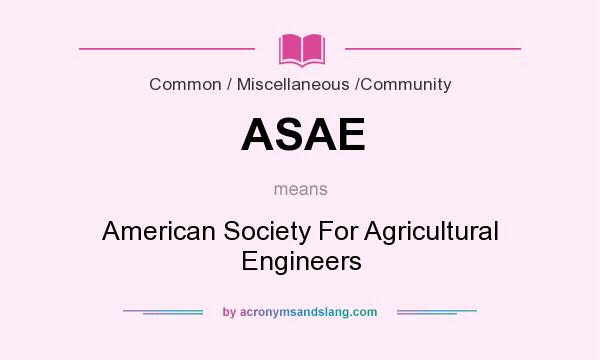 What does ASAE mean? It stands for American Society For Agricultural Engineers