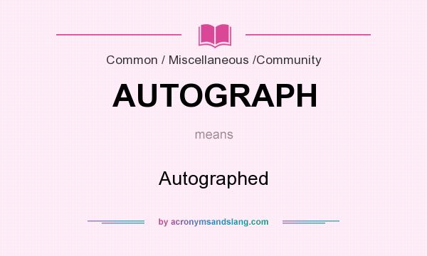 What does AUTOGRAPH mean? It stands for Autographed