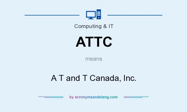 What does ATTC mean? It stands for A T and T Canada, Inc.