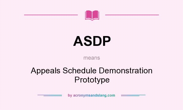 What does ASDP mean? It stands for Appeals Schedule Demonstration Prototype