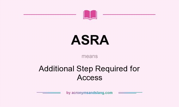 What does ASRA mean? It stands for Additional Step Required for Access