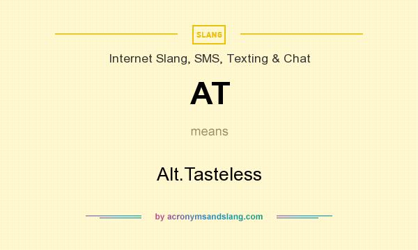What does AT mean? It stands for Alt.Tasteless