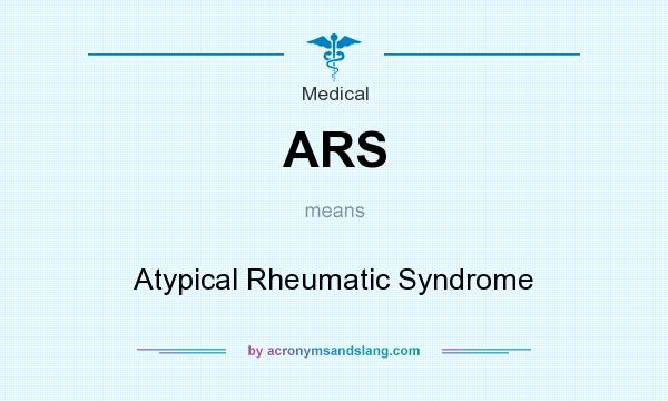 What does ARS mean? It stands for Atypical Rheumatic Syndrome