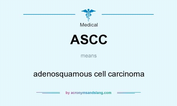 What does ASCC mean? It stands for adenosquamous cell carcinoma