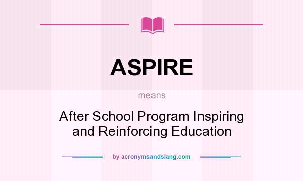 What does ASPIRE mean? It stands for After School Program Inspiring and Reinforcing Education