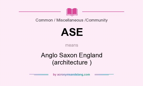 What does ASE mean? It stands for Anglo Saxon England (architecture )