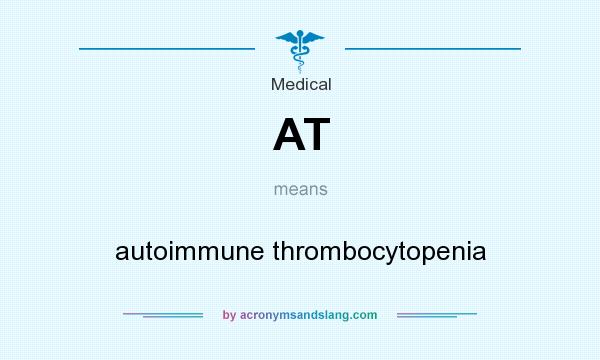 What does AT mean? It stands for autoimmune thrombocytopenia