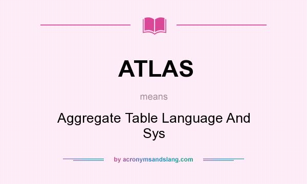 What does ATLAS mean? It stands for Aggregate Table Language And Sys