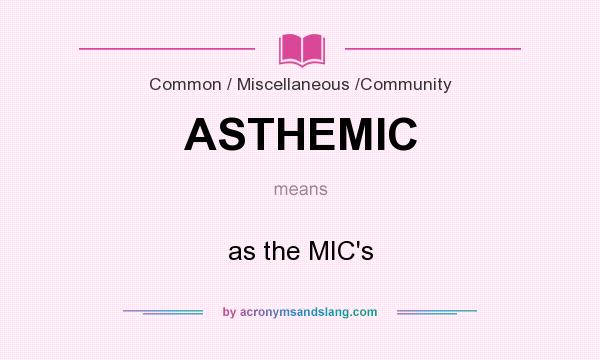 What does ASTHEMIC mean? It stands for as the MIC`s