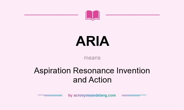 What does ARIA mean? It stands for Aspiration Resonance Invention and Action