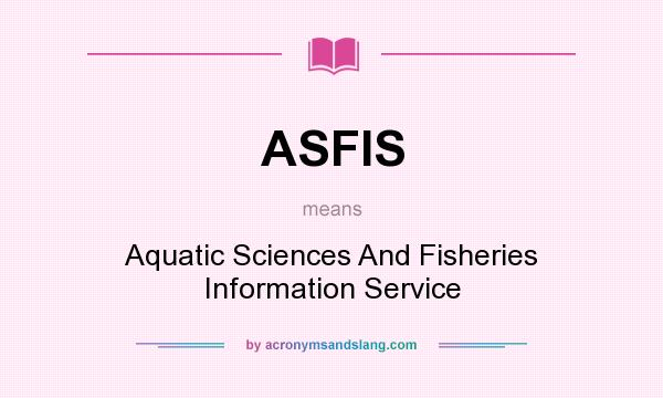 What does ASFIS mean? It stands for Aquatic Sciences And Fisheries Information Service