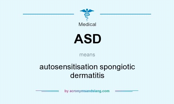 What does ASD mean? It stands for autosensitisation spongiotic dermatitis