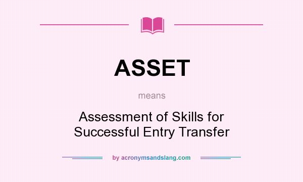 What does ASSET mean? It stands for Assessment of Skills for Successful Entry Transfer