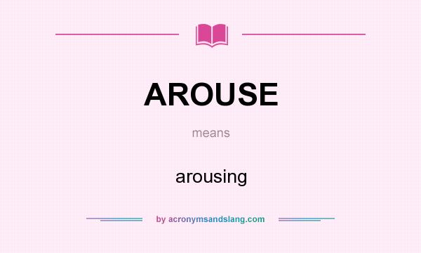 What does AROUSE mean? It stands for arousing