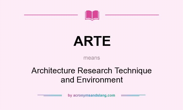 What does ARTE mean? It stands for Architecture Research Technique and Environment