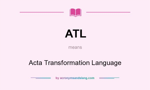 What does ATL mean? It stands for Acta Transformation Language