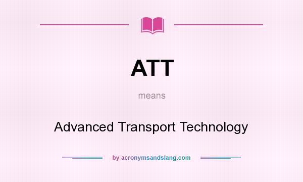 What does ATT mean? It stands for Advanced Transport Technology