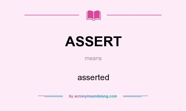 What does ASSERT mean? It stands for asserted