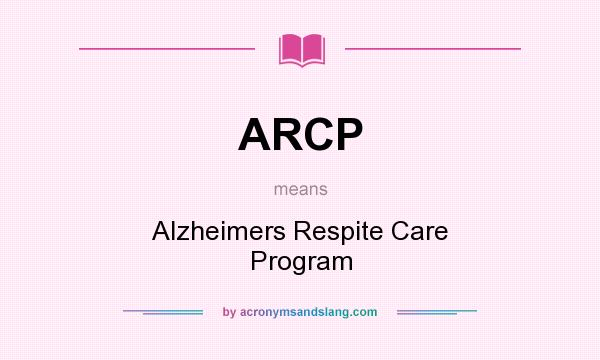 What does ARCP mean? It stands for Alzheimers Respite Care Program