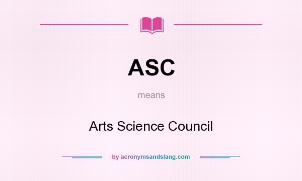 What does ASC mean? It stands for Arts Science Council
