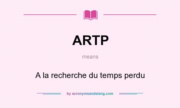What does ARTP mean? It stands for A la recherche du temps perdu