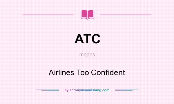 What does ATC mean? It stands for Airlines Too Confident