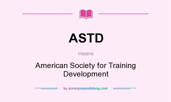 What does ASTD mean? It stands for American Society for Training Development
