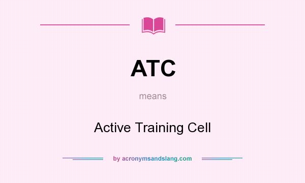 What does ATC mean? It stands for Active Training Cell