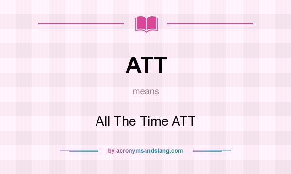 What does ATT mean? It stands for All The Time ATT