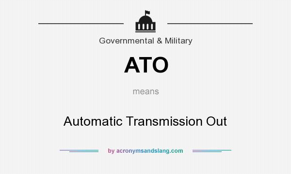 What does ATO mean? It stands for Automatic Transmission Out