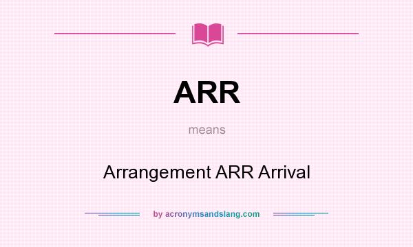 What does ARR mean? It stands for Arrangement ARR Arrival