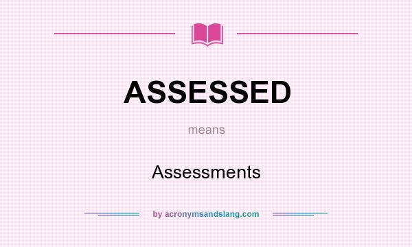 What does ASSESSED mean? It stands for Assessments