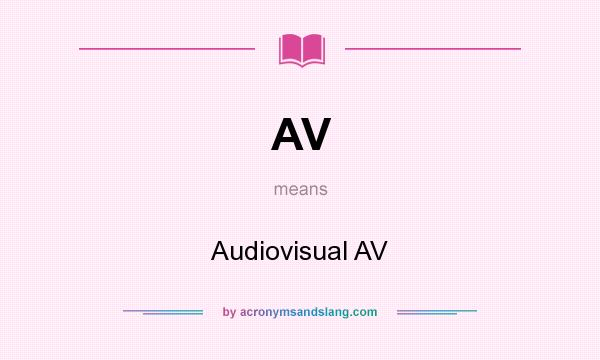 What does AV mean? It stands for Audiovisual AV