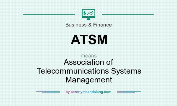 What does ATSM mean? It stands for Association of Telecommunications Systems Management